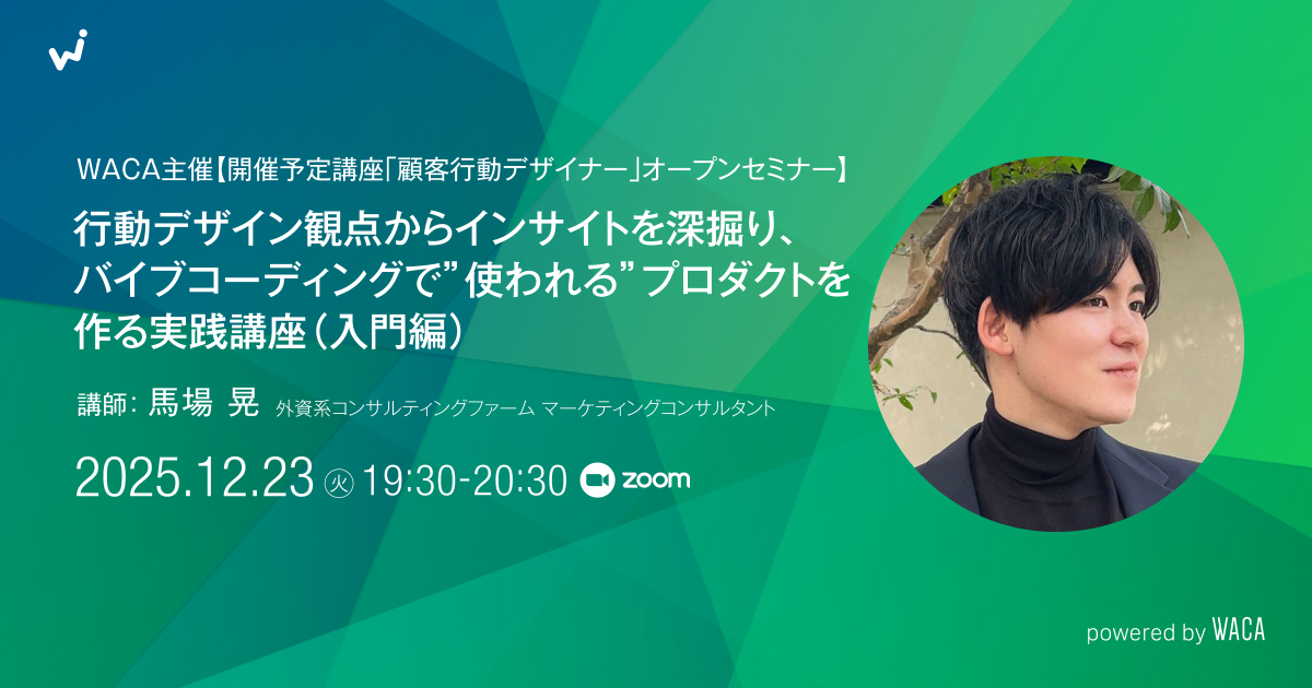 WACA主催【開催予定講座「顧客行動デザイナー」オープンセミナー】行動デザイン観点からインサイトを深掘り、バイブコーディングで”使われる”プロダクトを作る実践講座（入門編）