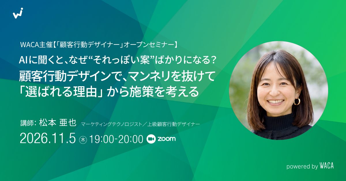 WACA主催【「顧客行動デザイナー」オープンセミナー AIに聞くと、なぜ“それっぽい案”ばかりになる？ 顧客行動デザインで、マンネリを抜けて「選ばれる理由」から施策を考える