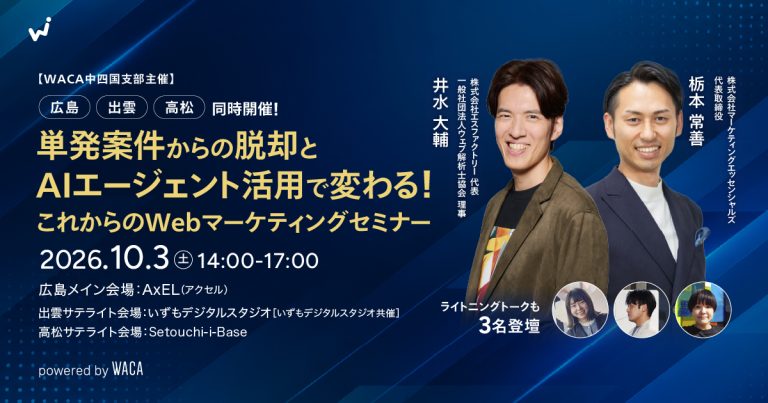【WACA中四国支部主催】広島・出雲・高松 同時開催！ 単発案件からの脱却とAIエージェント活用で変わる！これからのWebマーケティングセミナー